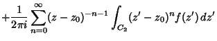 $\displaystyle + {1\over 2\pi i}\sum_{n=0}^\infty (z-z_0)^{-n-1}\int_{C_2}(z'-z_0)^nf(z')\,dz'$
