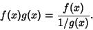 \begin{displaymath}
f(x)g(x)={f(x)\over 1/g(x)}.
\end{displaymath}