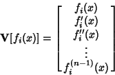 \begin{displaymath}
{\bf V}[f_i(x)] = \left[{\matrix{f_i(x)\cr f_i'(x)\cr f_i''(x)\cr \vdots\cr f_i^{(n-1)}(x)\cr}}\right]
\end{displaymath}