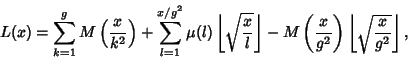 \begin{displaymath}
L(x)=\sum_{k=1}^g M\left({x\over k^2}\right)+\sum_{l=1}^{x/g...
...over g^2}\right)\left\lfloor{\sqrt{x\over g^2}}\right\rfloor ,
\end{displaymath}