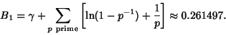 \begin{displaymath}
B_1=\gamma+\sum_{p{\rm\ prime}} \left[{\ln(1-p^{-1})+{1\over p}}\right]\approx 0.261497.
\end{displaymath}