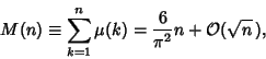 \begin{displaymath}
M(n)\equiv \sum_{k=1}^n \mu(k)= {6\over \pi^2} n+{\mathcal O}(\sqrt{n}\,),
\end{displaymath}