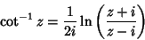\begin{displaymath}
\cot^{-1} z = {1\over 2i}\ln\left({z+i\over z-i}\right)
\end{displaymath}