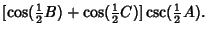 $\displaystyle [\cos({\textstyle{1\over 2}}B)+\cos({\textstyle{1\over 2}}C)]\csc({\textstyle{1\over 2}}A).$