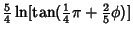 $\displaystyle {\textstyle{5\over 4}}\ln[\tan({\textstyle{1\over 4}}\pi+{\textstyle{2\over 5}}\phi)]$