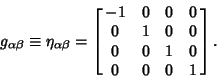 \begin{displaymath}
g_{\alpha\beta}\equiv \eta_{\alpha\beta} =\left[{\matrix{
-...
...0 & 1 & 0 & 0\cr
0 & 0 & 1 & 0\cr
0 & 0 & 0 & 1\cr}}\right].
\end{displaymath}