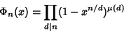 \begin{displaymath}
\Phi_n(x)=\prod_{d\vert n}(1-x^{n/d})^{\mu(d)}
\end{displaymath}