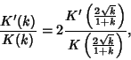 \begin{displaymath}
{K'(k)\over K(k)}=2 {K'\left({2\sqrt{k}\over 1+k}\right)\over K\left({2\sqrt{k}\over 1+k}\right)},
\end{displaymath}