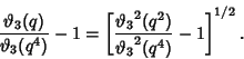 \begin{displaymath}
{\vartheta _3(q)\over \vartheta _3(q^4)}-1=\left[{{{\vartheta _3}^2(q^2)\over {\vartheta _3}^2(q^4)}-1}\right]^{1/2}.
\end{displaymath}