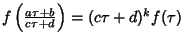 $f\left({a\tau+b\over c\tau+d}\right)=(c\tau+d)^kf(\tau)$