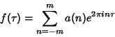 \begin{displaymath}
f(\tau)=\sum_{n=-m}^m a(n)e^{2\pi in\tau}
\end{displaymath}