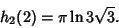 \begin{displaymath}
h_2(2)=\pi\ln 3\sqrt{3}.
\end{displaymath}