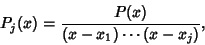 \begin{displaymath}
P_j(x)={P(x)\over (x-x_1)\cdots(x-x_j)},
\end{displaymath}