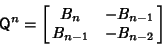 \begin{displaymath}
{\hbox{\sf Q}}^n=\left[{\matrix{B_n & -B_{n-1}\cr B_{n-1} & -B_{n-2}\cr}}\right]
\end{displaymath}