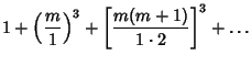 $\displaystyle 1+\left({m\over 1}\right)^3+\left[{m(m+1)\over 1\cdot 2}\right]^3+\ldots$
