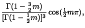 $\displaystyle {\Gamma(1-{\textstyle{3\over 2}} m)\over [\Gamma(1-{\textstyle{1\over 2}}m)]^3} \cos({\textstyle{1\over 2}}m\pi),$