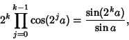\begin{displaymath}
2^k\prod_{j=0}^{k-1} \cos(2^j a)={\sin(2^k a)\over\sin a},
\end{displaymath}