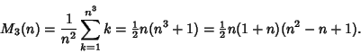 \begin{displaymath}
M_3(n)={1\over n^2}\sum_{k=1}^{n^3} k = {\textstyle{1\over 2}}n(n^3+1) = {\textstyle{1\over 2}}n(1+n)(n^2-n+1).
\end{displaymath}