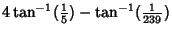 $\displaystyle 4\tan^{-1}({\textstyle{1\over 5}})-\tan^{-1}({\textstyle{1\over 239}})$