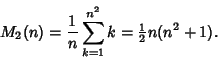 \begin{displaymath}
M_2(n)={1\over n}\sum_{k=1}^{n^2} k = {\textstyle{1\over 2}}n(n^2+1).
\end{displaymath}