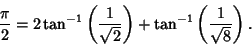 \begin{displaymath}
{\pi\over 2}=2\tan^{-1}\left({1\over\sqrt{2}}\right)+\tan^{-1}\left({1\over\sqrt{8}}\right).
\end{displaymath}