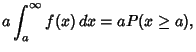 $\displaystyle a\int^\infty_a f(x)\,dx = aP(x \geq a),$