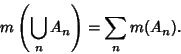 \begin{displaymath}
m\left({\bigcup_n A_{n}}\right)= \sum_n m(A_{n}).
\end{displaymath}
