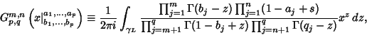 \begin{displaymath}
G_{p,q}^{m,n}\left({x \vert^{a_1, \ldots, a_p}_{b_1, \ldots,...
...j=m+1}^q\Gamma(1-b_j+z)\prod_{j=n+1}^q \Gamma(q_j-z)} x^z\,dz,
\end{displaymath}