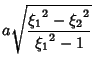 $\displaystyle a\sqrt{{\xi_1}^2-{\xi_2}^2\over{\xi_1}^2-1}$