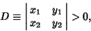 \begin{displaymath}
D\equiv \left\vert\matrix{x_1 & y_1\cr x_2 & y_2\cr}\right\vert > 0,
\end{displaymath}