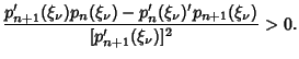 $\displaystyle {p_{n+1}'(\xi_\nu)p_n(\xi_\nu)-p_n'(\xi_\nu)'p_{n+1}(\xi_\nu)\over[p_{n+1}'(\xi_\nu)]^2}>0.$