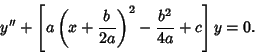 \begin{displaymath}
y''+\left[{a\left({x+{b\over 2a}}\right)^2-{b^2\over 4a}+c}\right]y=0.
\end{displaymath}