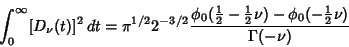 \begin{displaymath}
\int_0^\infty [D_\nu(t)]^2\,dt =\pi^{1/2}2^{-3/2} {\phi_0({\...
... 2}}\nu)-\phi_0(-{\textstyle{1\over 2}}\nu)\over \Gamma(-\nu)}
\end{displaymath}