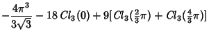 $\displaystyle -{4\pi^3\over 3\sqrt{3}}-18\mathop{\it Cl}\nolimits _3(0)+9[\math...
...extstyle{2\over 3}}\pi)+\mathop{\it Cl}\nolimits _3({\textstyle{4\over 3}}\pi)]$
