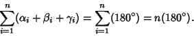 \begin{displaymath}
\sum_{i=1}^n(\alpha_i+\beta_i+\gamma_i)=\sum_{i=1}^n (180^\circ)=n(180^\circ).
\end{displaymath}