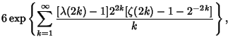 $\displaystyle 6\mathop{\rm exp}\nolimits \left\{{\sum_{k=1}^\infty {[\lambda(2k)-1]2^{2k}[\zeta(2k)-1-2^{-2k}]\over k}}\right\},$