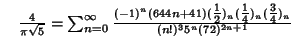 $\quad {4\over\pi\sqrt{5}}=\sum_{n=0}^\infty {(-1)^n(644n+41)({\textstyle{1\over...
...n({\textstyle{1\over 4}})_n({\textstyle{3\over 4}})_n\over(n!)^35^n(72)^{2n+1}}$