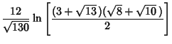 $\displaystyle {12\over\sqrt{130}}\ln\left[{(3+\sqrt{13}\,)(\sqrt{8}+\sqrt{10}\,)\over 2}\right]$