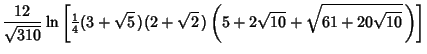 $\displaystyle {12\over \sqrt{310}}\ln\left[{{\textstyle{1\over 4}}(3+\sqrt{5}\,)(2+\sqrt{2}\,)\left({5+2\sqrt{10}+\sqrt{61+20\sqrt{10}}\,}\right)}\right]$