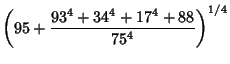$\displaystyle \left({95+{93^4+34^4+17^4+88\over 75^4}}\right)^{1/4}$