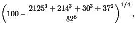 $\displaystyle \left({100-{2125^3+214^3+30^3+37^2\over 82^5}}\right)^{1/4},$
