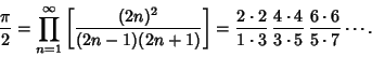 \begin{displaymath}
{\pi\over 2} = \prod_{n=1}^\infty \left[{(2n)^2\over(2n-1)(2...
... \,{4\cdot 4\over 3\cdot 5} \,{6\cdot 6\over 5\cdot 7} \cdots.
\end{displaymath}
