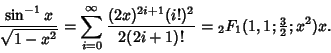 \begin{displaymath}
{\sin^{-1}x\over\sqrt{1-x^2}}=\sum_{i=0}^\infty {(2x)^{2i+1}...
...\over 2(2i+1)!} = {}_2F_1(1, 1; {\textstyle{3\over 2}}; x^2)x.
\end{displaymath}