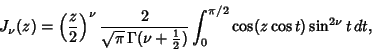 \begin{displaymath}
J_\nu(z)=\left({z\over 2}\right)^\nu{2\over\sqrt{\pi}\,\Gamm...
...style{1\over 2}})}\int_0^{\pi/2}\cos(z\cos t)\sin^{2\nu}t\,dt,
\end{displaymath}