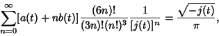 \begin{displaymath}
\sum_{n=0}^\infty [a(t)+nb(t)] {(6n)!\over(3n)!(n!)^3}{1\over[j(t)]^n}={\sqrt{-j(t)}\over\pi},
\end{displaymath}