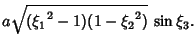 $\displaystyle a\sqrt{({\xi_1}^2-1)(1-{\xi_2}^2)}\,\sin\xi_3.$