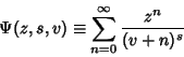 \begin{displaymath}
\Psi(z,s,v)\equiv \sum_{n=0}^\infty {z^n\over (v+n)^s}
\end{displaymath}