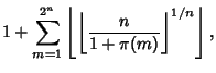 $\displaystyle 1+\sum_{m=1}^{2^n} \left\lfloor{\left\lfloor{n\over 1+\pi(m)}\right\rfloor ^{1/n}}\right\rfloor ,$