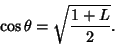 \begin{displaymath}
\cos\theta = \sqrt{{1+L\over 2}}.
\end{displaymath}