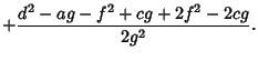 $\displaystyle + {d^2-ag-f^2+cg+2f^2-2cg\over 2g^2}.$